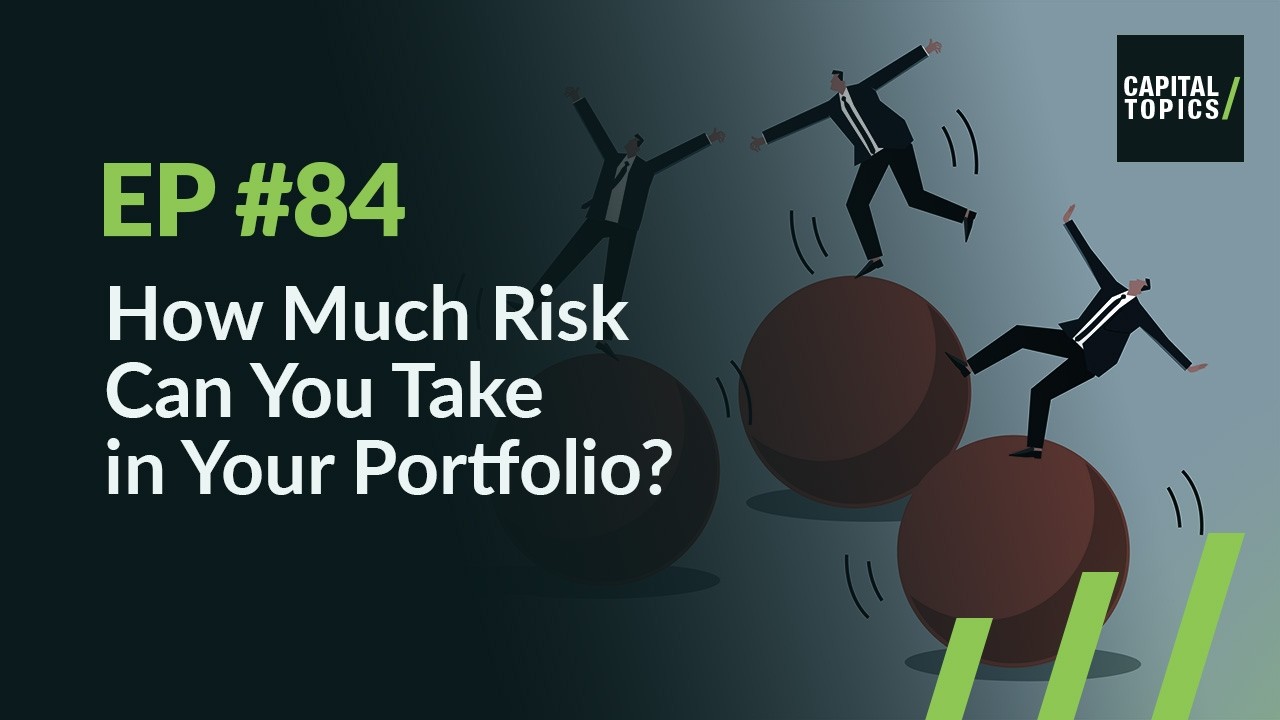 Capital Topics #84: How Much Risk Can You Take in Your Portfolio?