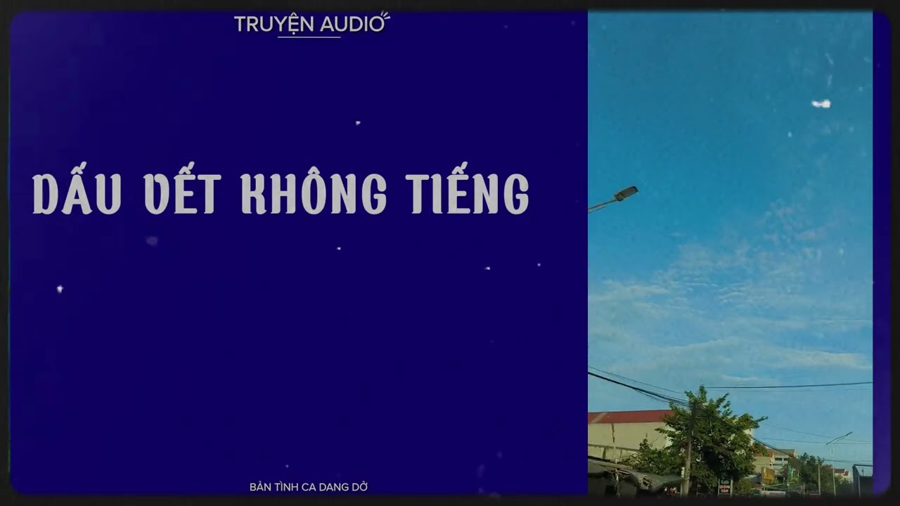 [Truyện Audio] DẤU VẾT KHÔNG TIẾNG/ Bản tình ca dang dở