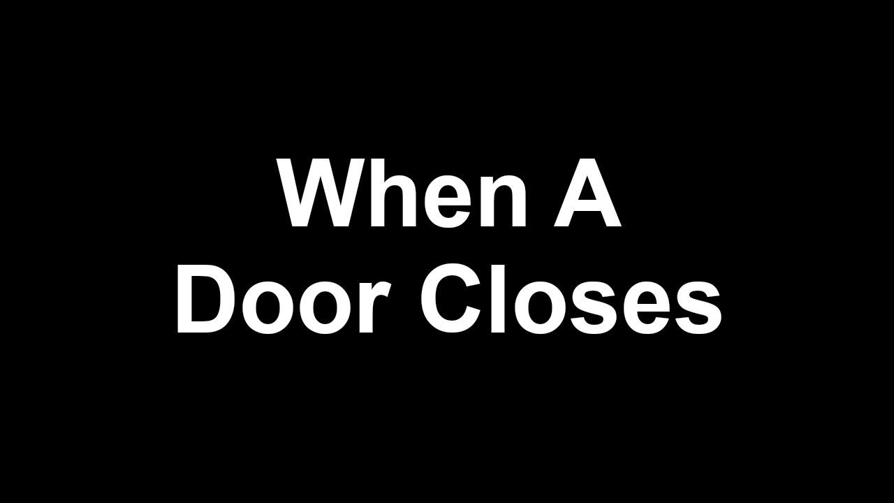 When A Door Closes (Black Screen)