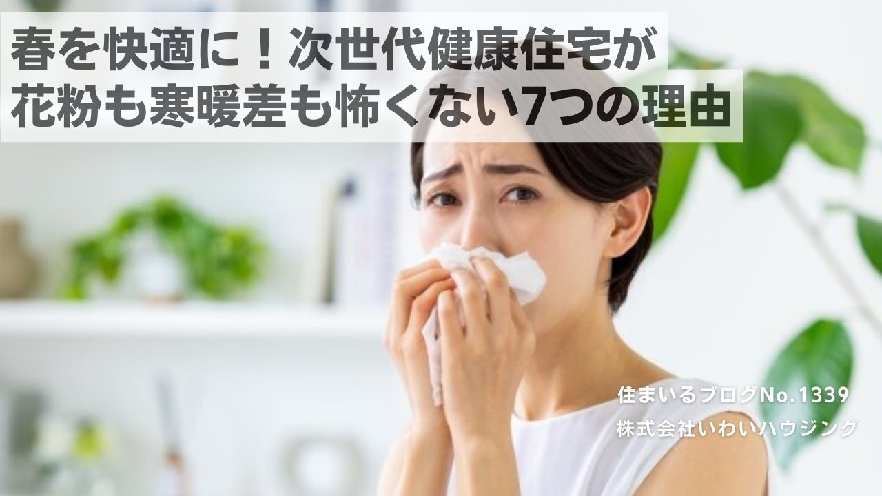 20250402 春を快適に！次世代健康住宅が花粉も寒暖差も怖くない7つの理由| 愛知県一宮市 いわいハウジング一級建築士事務所