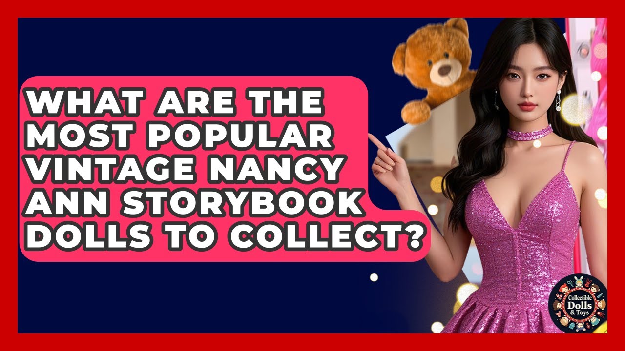What Are The Most Popular Vintage Nancy Ann Storybook Dolls To Collect? - Collectible Dolls and Toys