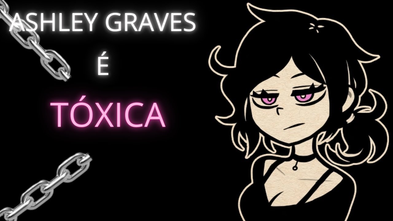 Por que a Ashley Graves é Tão Tóxica