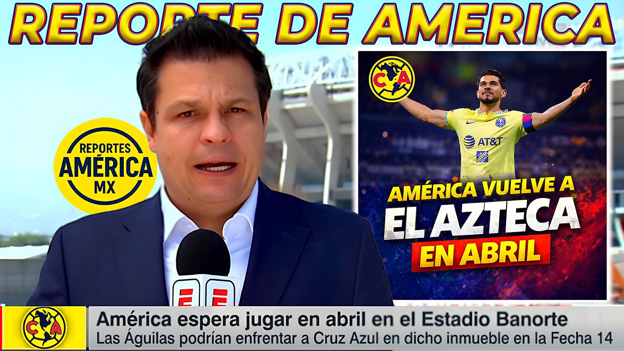 Reporte de America: BOMBA! Las Águilas REGRESAN al Estadio Azteca en Abril vs Cruz Azul