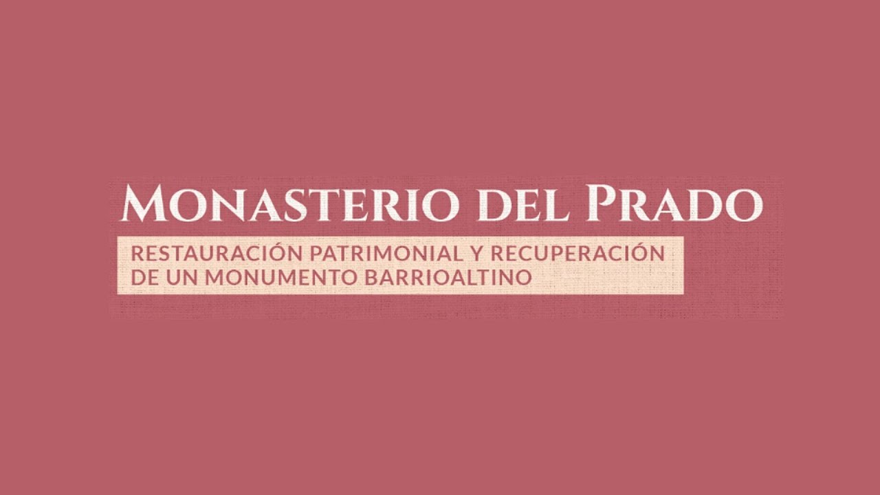 Monasterio del Prado: restauración patrimonial y recuperación de un monumento barrioaltino