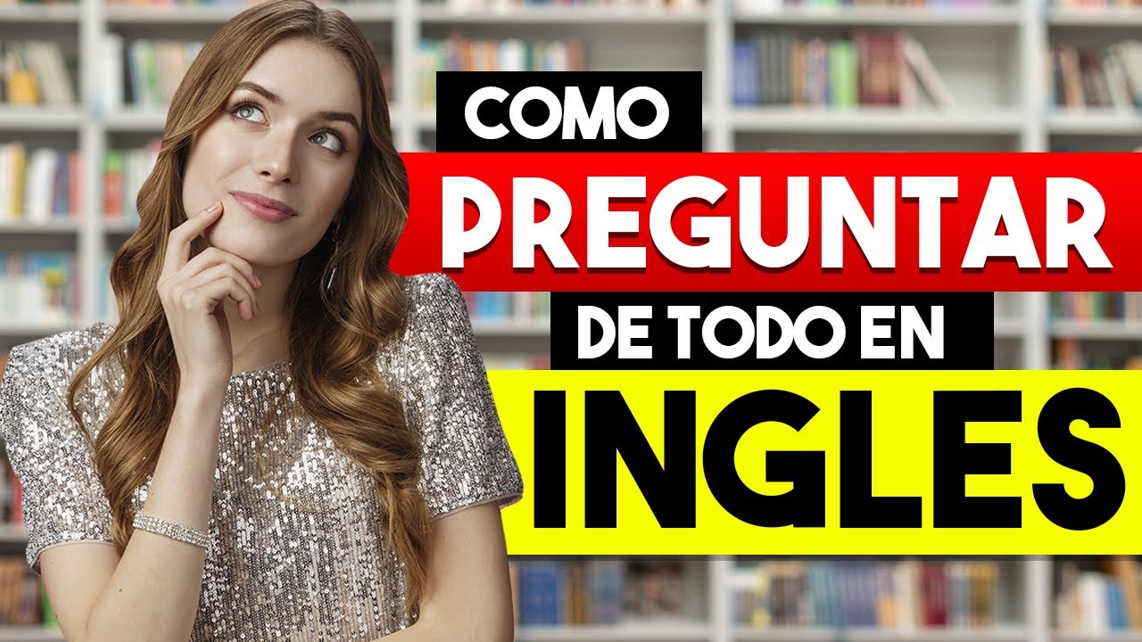 APRENDE A PREGUNTAR DE TODO EN INGLÉS 📚 | COMO HACER PREGUNTAS EN INGLES Y ESPAÑOL ✅
