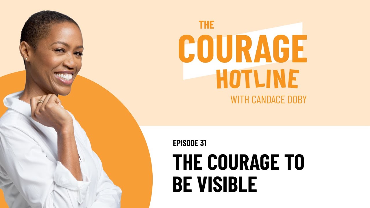 The Courage To Be Visible | The Courage Hotline Podcast