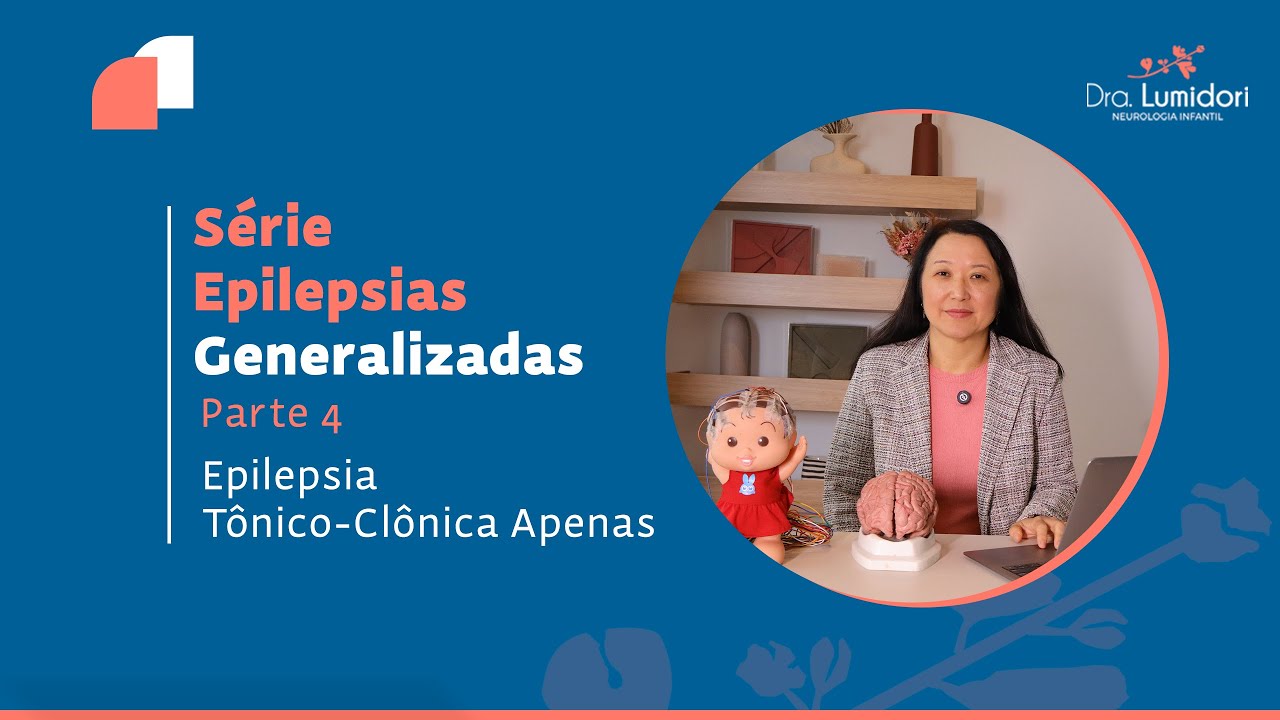 Série Epilepsias Generalizadas Parte 4 - Epilepsia Tônico-Clônica Apenas | Dra. Luciana Midori