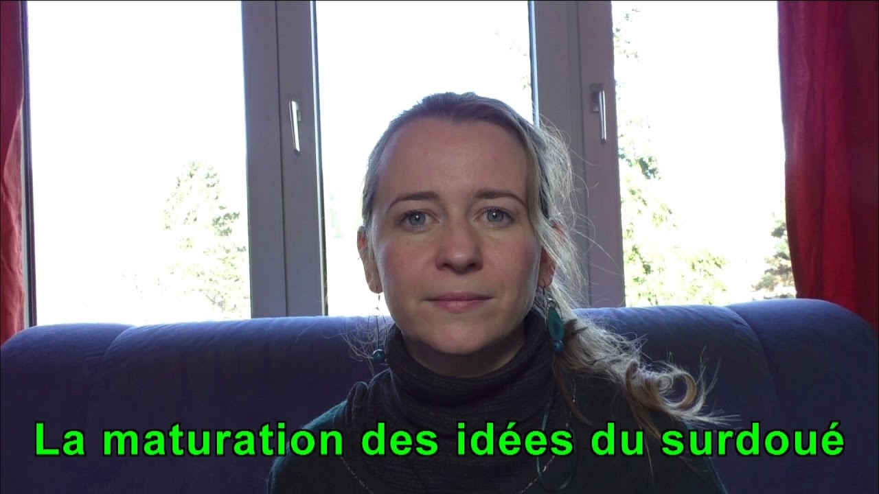 La maturation des idées du surdoué / Comment fonctionne un surdoué au niveau des idées?