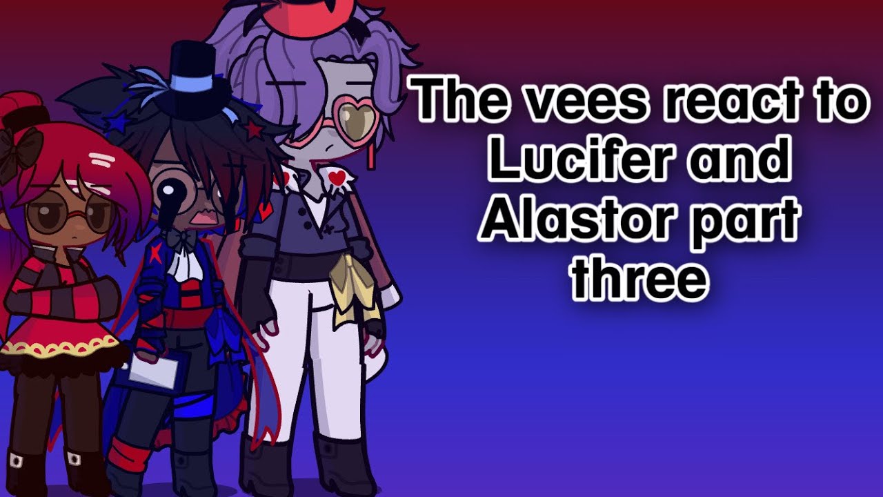 The vees react to Lucifer and Alastor part three