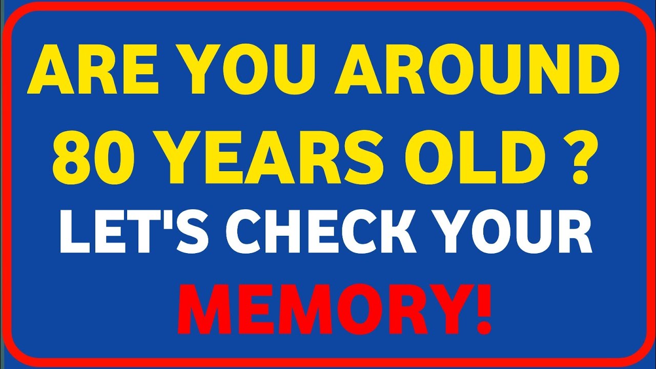 ARE YOU AROUND 80 YEARS OLD? LET'S CHECK YOUR MEMORY 