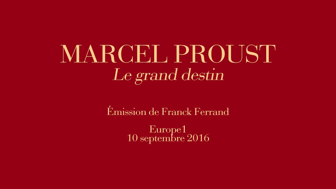 MARCEL PROUST : Le Grand Destin raconté par Franck Ferrand @ Europe1 (10 septembre 2016) (audio)