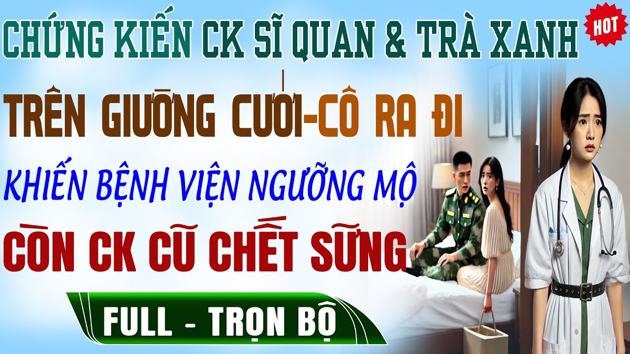 CHỨNG KIẾN CK Sĩ Quan & Trà Xanh TRÊN GIƯỜNG CƯỚI-1N Sau Khiến Hắn PHÁT SỐT Truyện Trọn Bộ Audio Mới