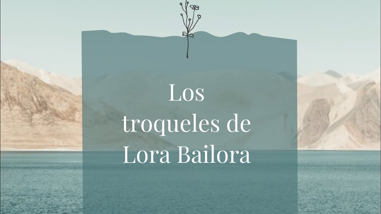 Memory  Loquer,  los troqueles de Lora Bailora y cómo sacarles provecho