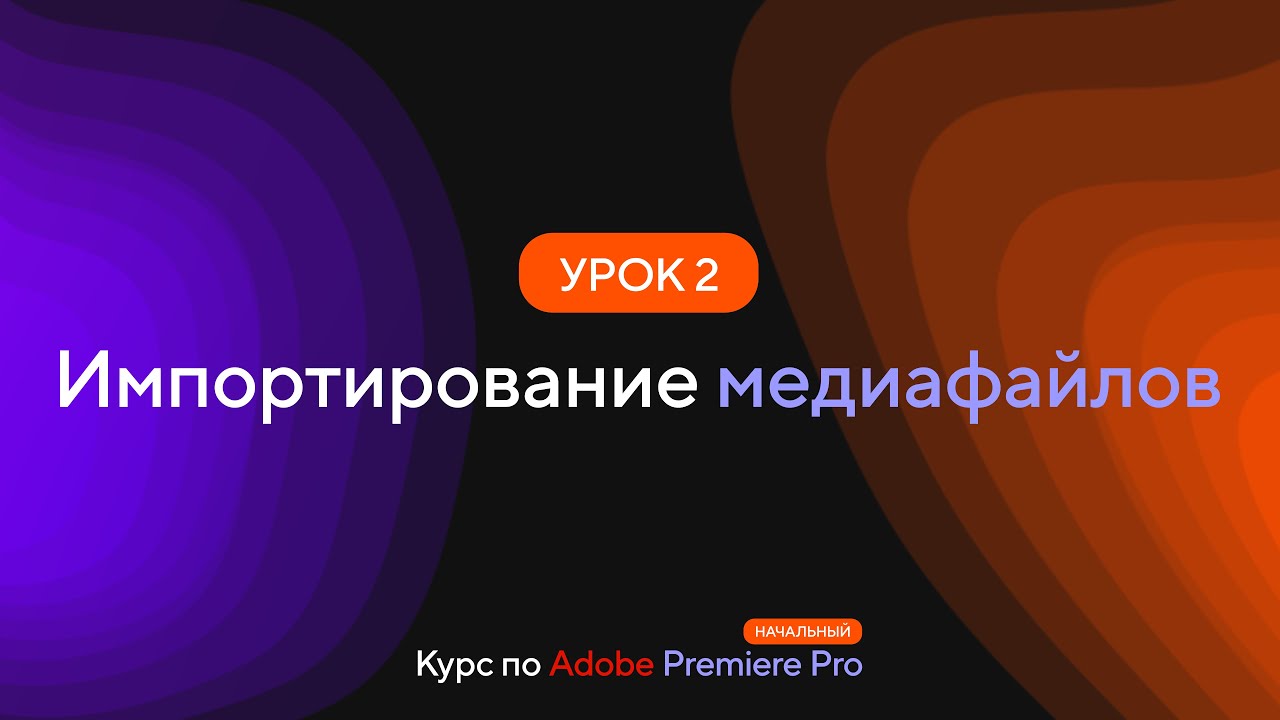 Курс по Premiere Pro. Урок 2. Импортирование медиафайлов