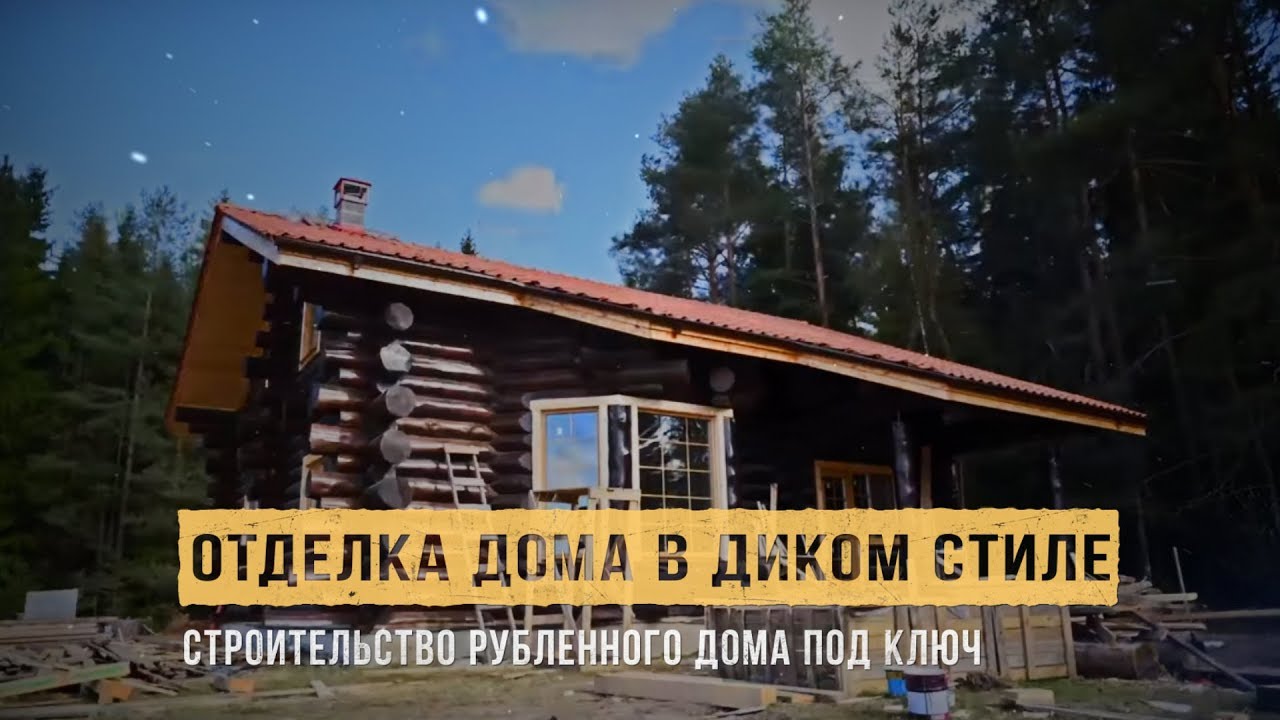 Отделка дома в диком стиле. Строительство рубленного дома под ключ. Видео отчет по отделке