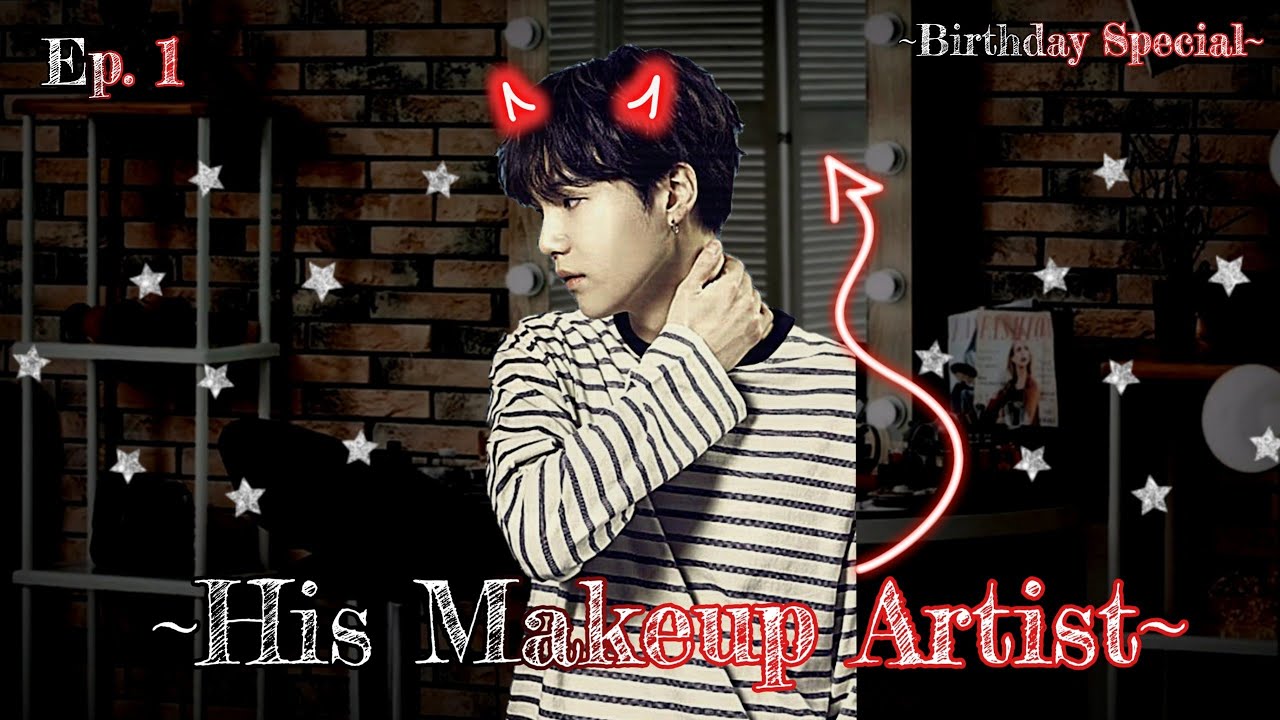 ~HIS MAKE UP ARTIST~[EP. 1]«YOONGI FF.»(Birthday special)