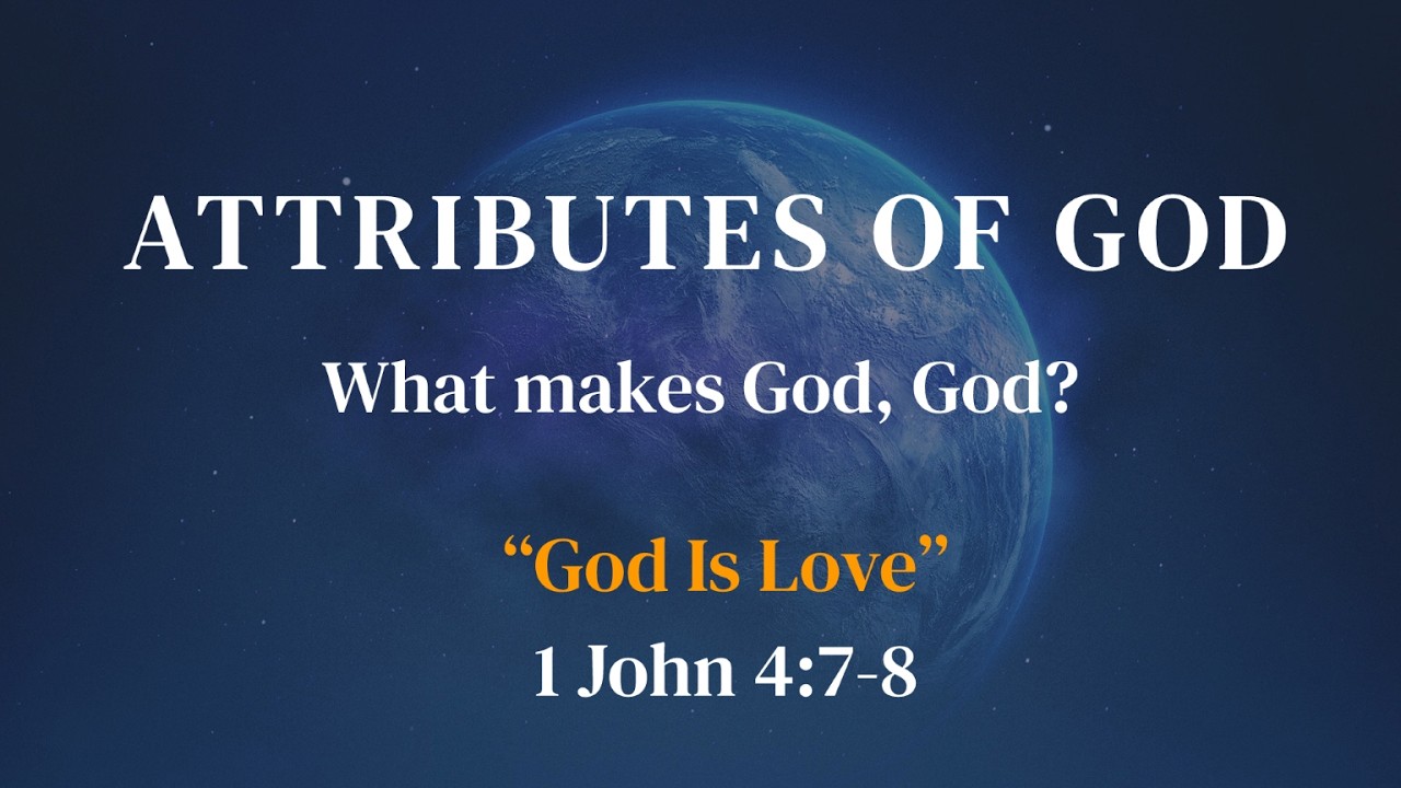 Attributes of God - God Is Love - 1 John 4:7-8