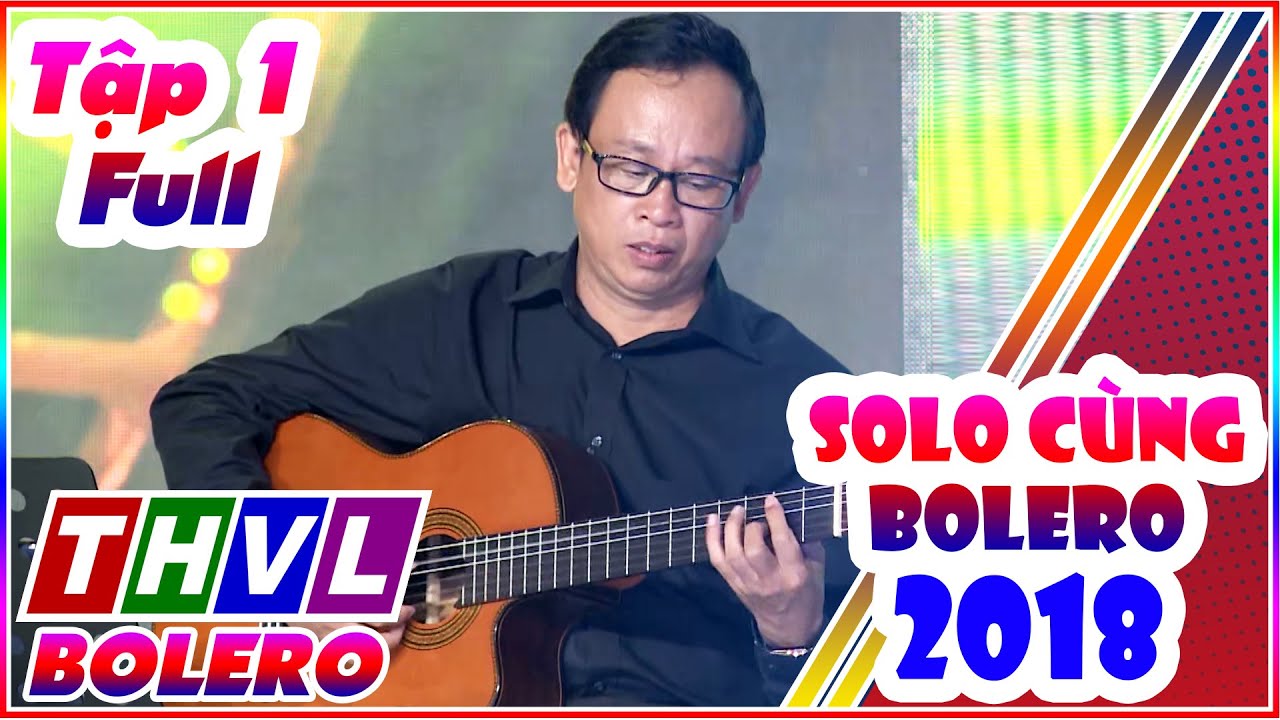 Solo Cùng Bolero 2018 Tập 1 Full | Solo Cùng Bolero mùa 5 tập 1 Full THVL BOLERO