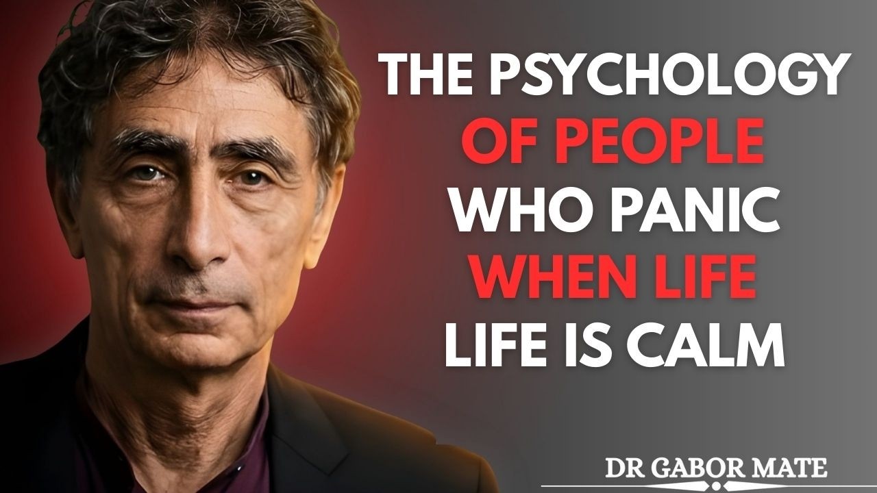 The Psychology of People Who Panic When Life Is Calm | Dr. Gabor Mate
