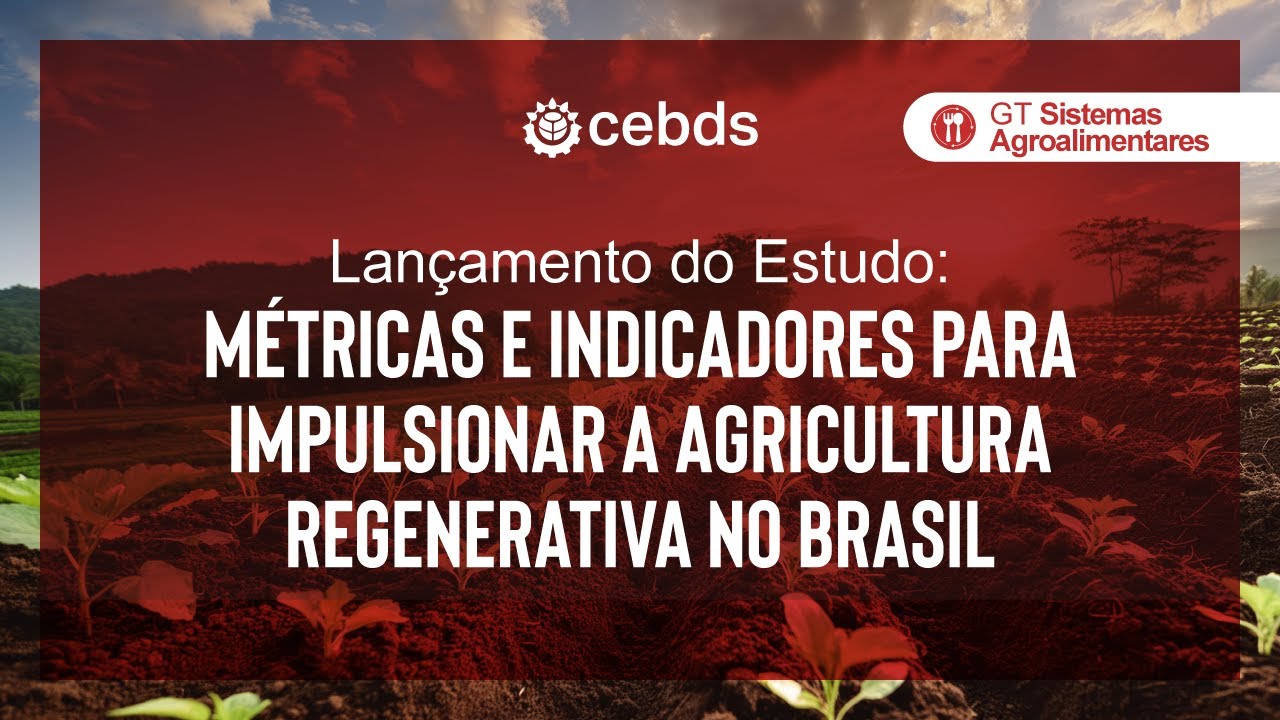 Lançamento do Estudo: Métricas e indicadores para impulsionar a agricultura regenerativa do Brasil