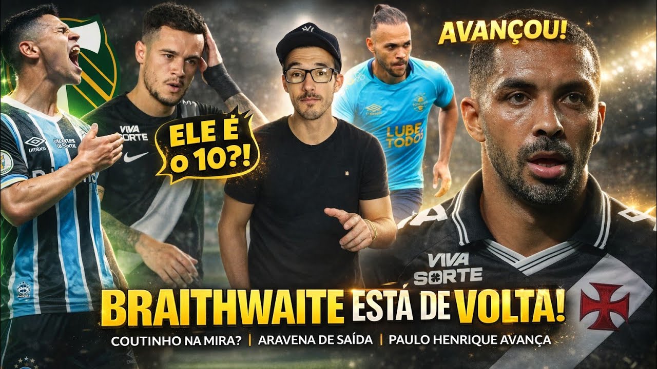 🔵 A notícia do dia BRAITHWAITE Voltou, ARAVENA de saída, Grêmio avança por Paulo Henrique, COUTINHO?