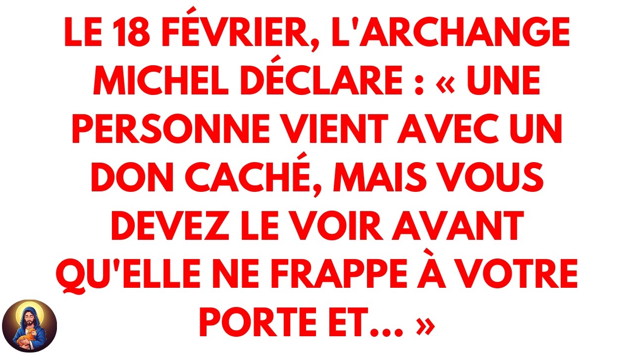 Le 18 février, l'archange Michel déclare : « Une personne vient avec un don caché, mais vous devez..