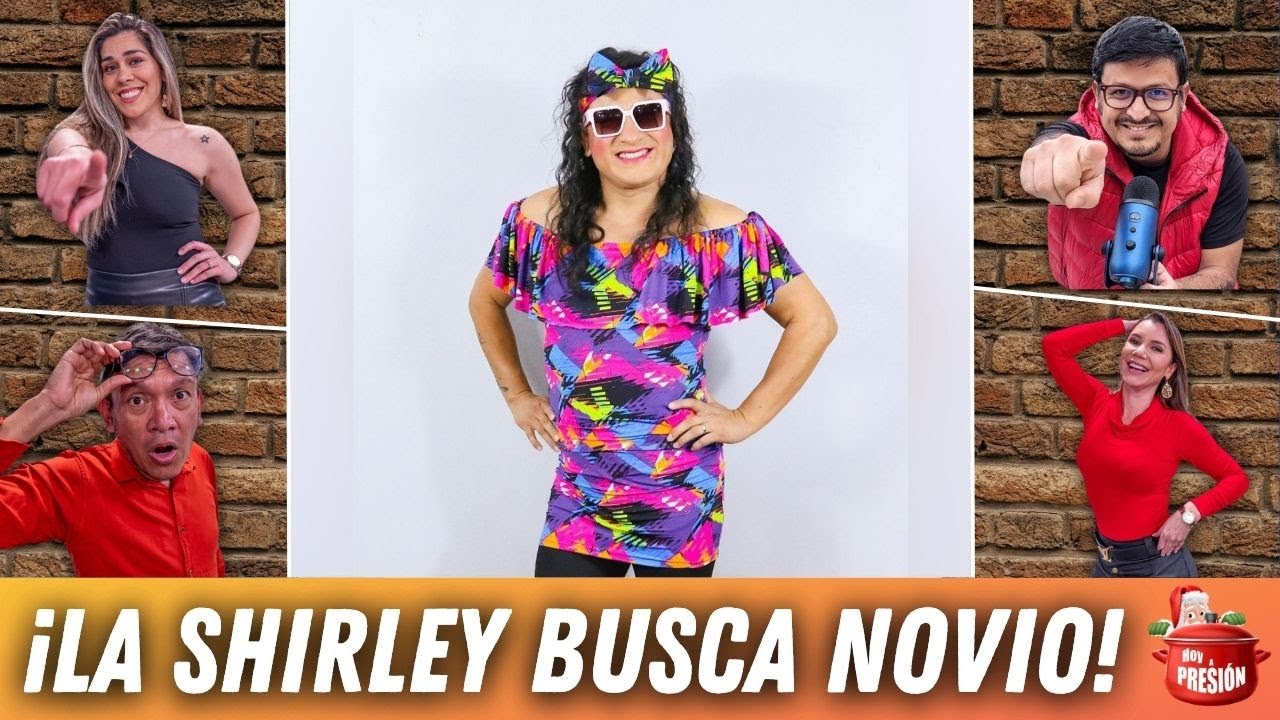 ¡LA SHIRLEY BUSCA NOVIO!