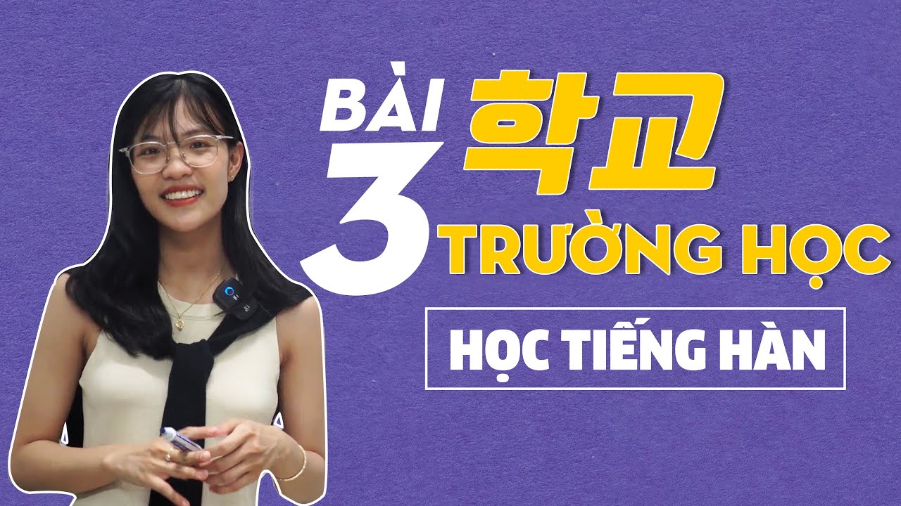 TỰ HỌC TIẾNG HÀN ONLINE ĐƠN GIẢN NHẤT l Bài 03 학교 Trường Học l Tiếng Hàn Phương Anh