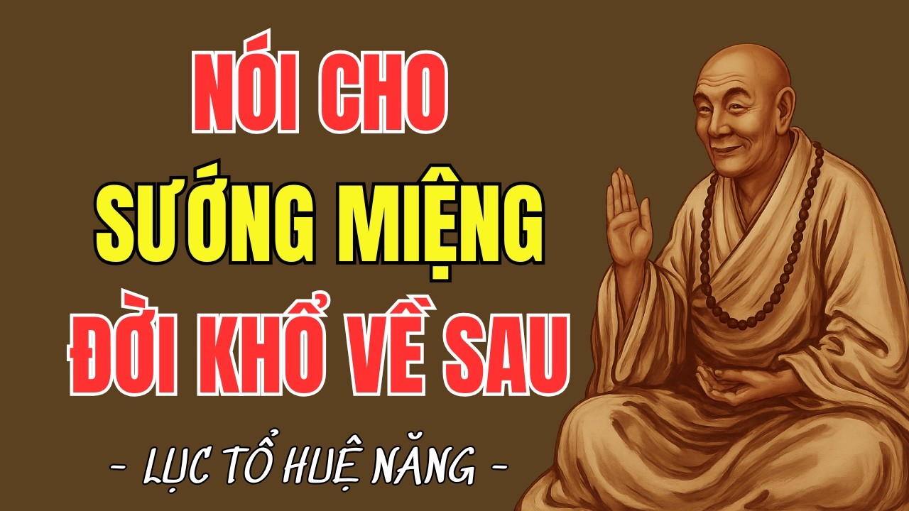 LỤC TỔ HUỆ NĂNG : Nói Cho Sướng Miệng, Khổ Cả Đời – Hãy Tu Cái Miệng Kẻo Tạo Nghiệp