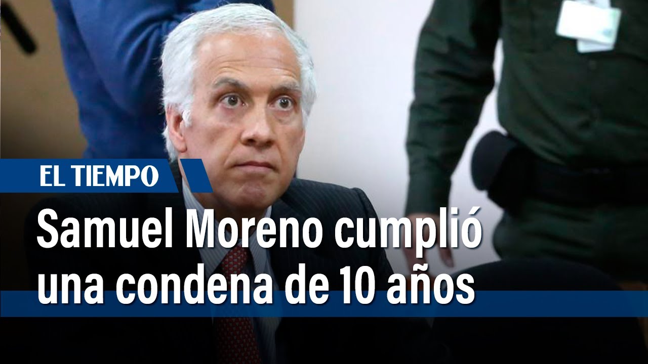 Samuel Moreno cumplió una condena de 10 años | El Tiempo