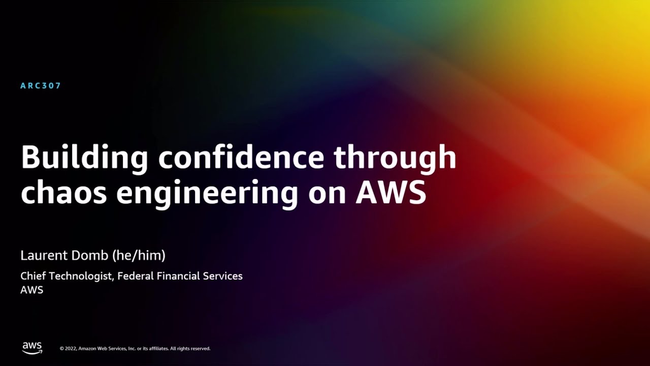 AWS re:Invent 2022 - Building confidence through chaos engineering on AWS (ARC307)