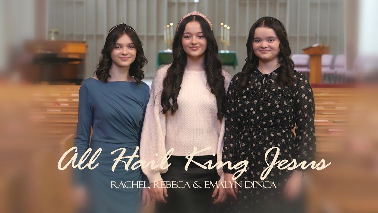 All Hail King Jesus - Rachel, Rebeca & Emalyn Dinca | Official Video