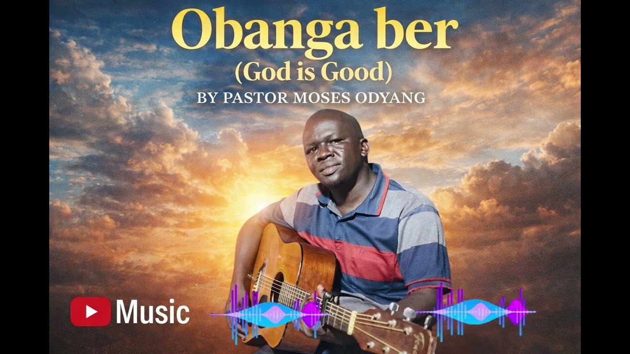 Obanga Ber (God is Good) by Pastor Moses 