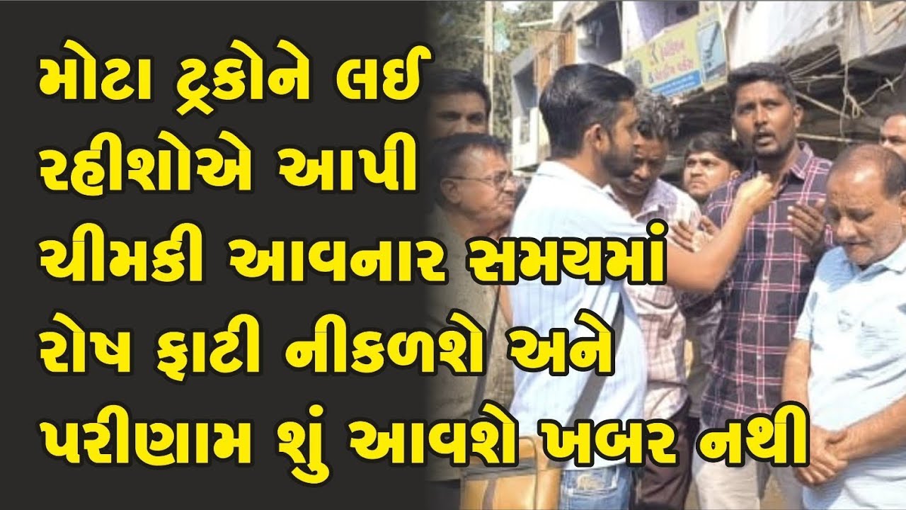 મોટા ટ્રકો ને લય રહીશોએ આપી ચીમકી આવનાર સમયમા રોષ ફાટી નીકળશે અને પરિણામ શું આવે ખબર નથી