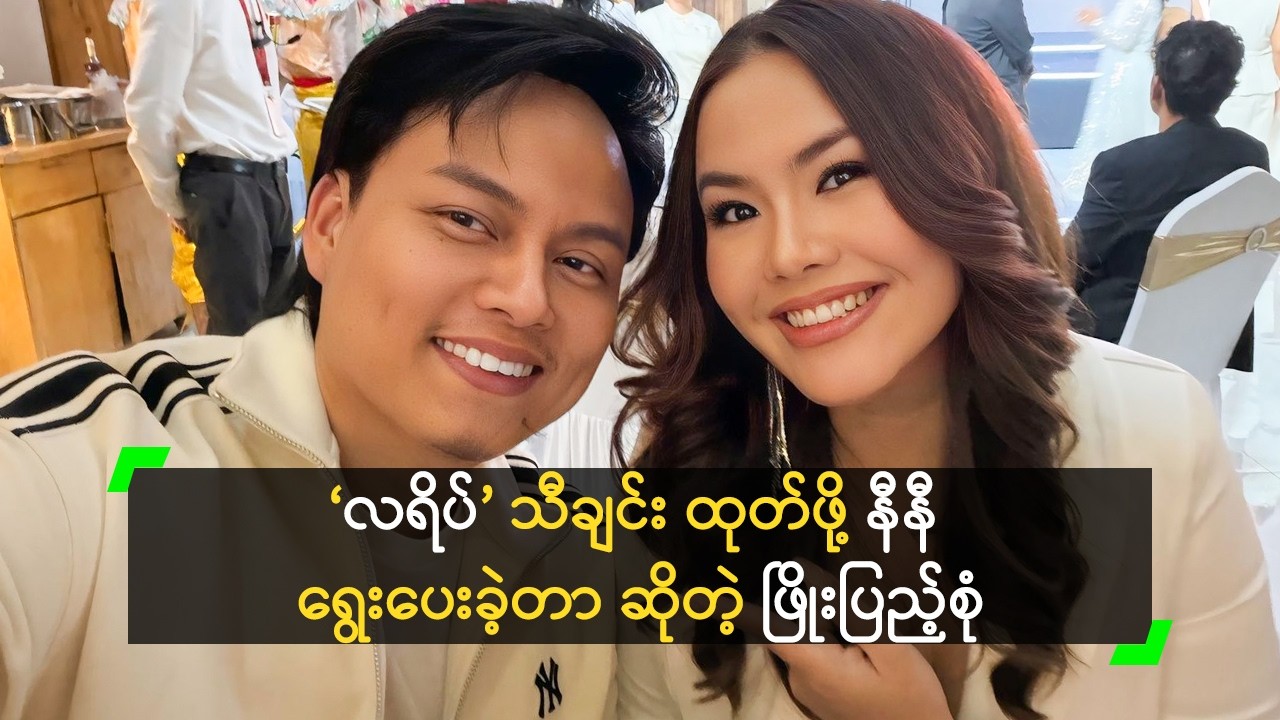 ‘လရိပ်’ သီချင်းက နီနီ့ ကြောင့် ထွက်ခွင့်ရခဲ့တာ’ ဖြိုးပြည့်စုံ