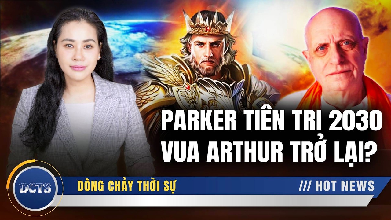 Parker ti&ecirc;n tri về ph&eacute;p m&agrave;u 2030: Thế giới cần một 'Vua Arthur' để qu&eacute;t sạch 'sự thối n&aacute;t to&agrave;n cầu'