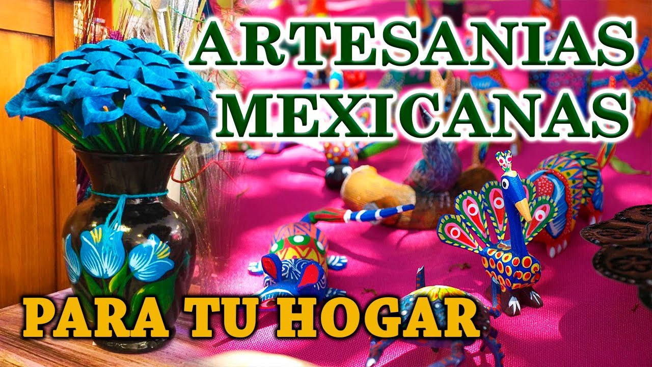 11 Artesan&iacute;as Mexicanas que alegraran tu hogar
