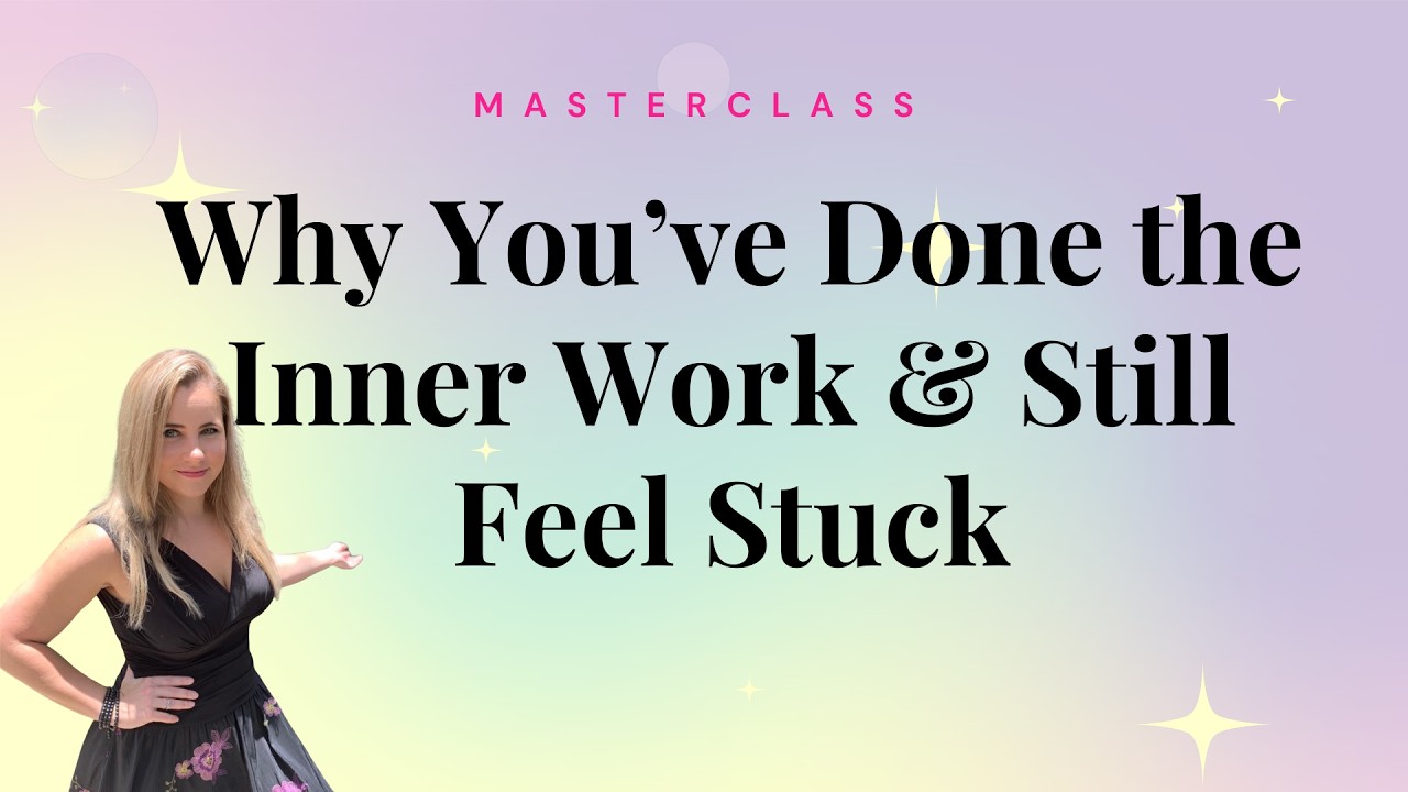 The Hidden SECRET: Why You've Done the Inner Work & Still Feel Stuck (A Masterclass)