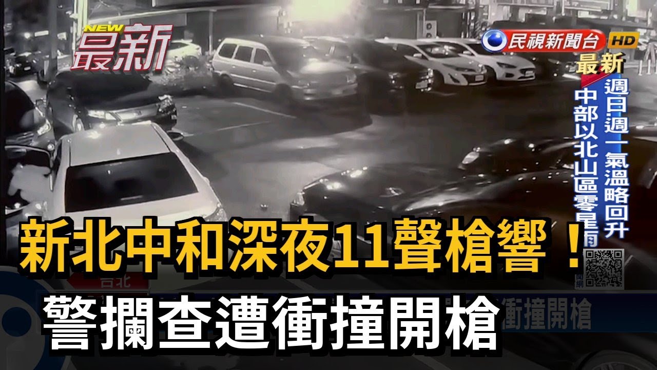 新北中和深夜11聲槍響! 警攔查遭衝撞開槍－民視新聞