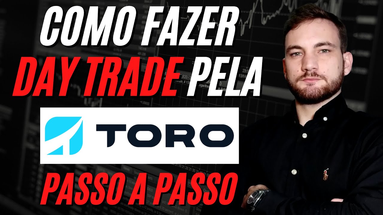 Como Fazer Day Trade Pela Toro Investimentos Em 5 Passos Simples (Atualizado)