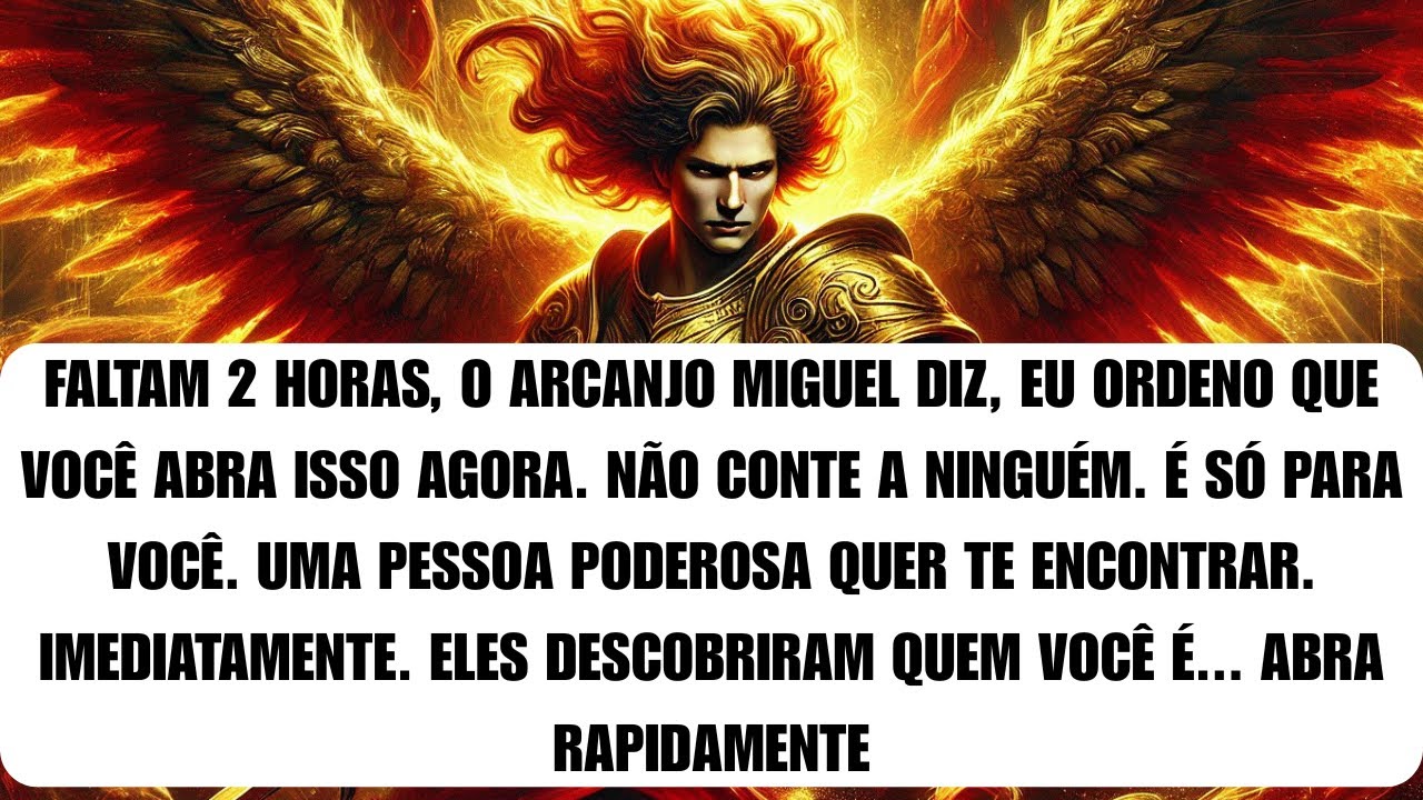 💌 Faltam 2 horas, o Arcanjo Miguel diz: eu ordeno que você abra isso agora. Não conte a ninguém...