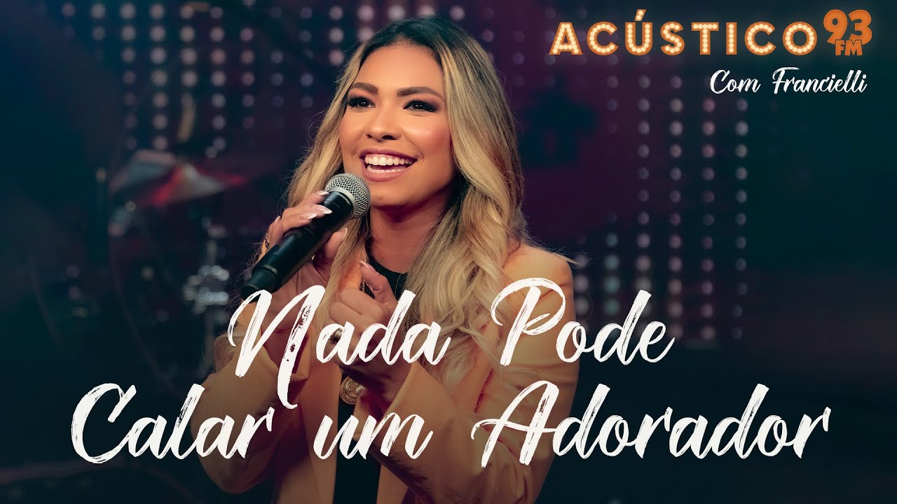 Francielli Santos - Nada Pode Calar Um Adorador - Acústico 93 - 2023