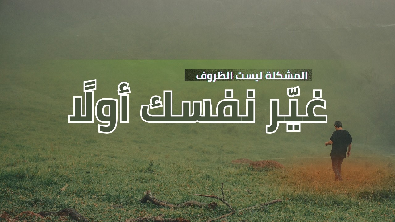 إن الله لا يغير ما بقوم حتى يغيروا ما بأنفسهم | لماذا لا تتغير حياتك؟
