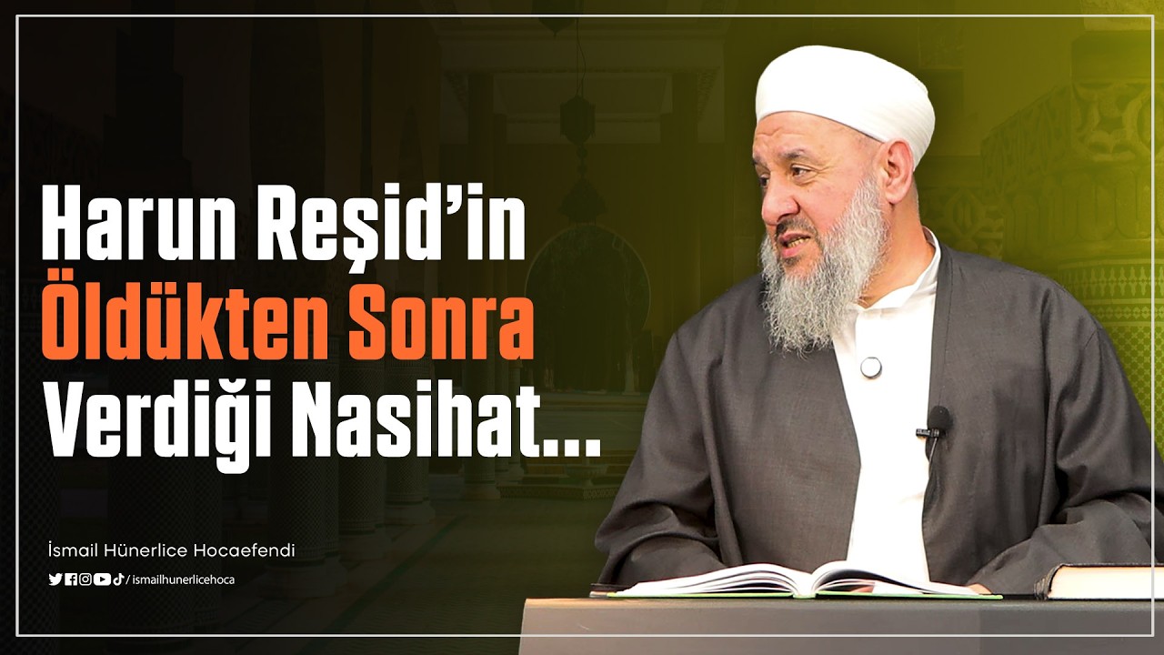 Harun Reşid'in Öldükten Sonra Verdiği Nasihat... - İsmail Hünerlice Hocaefendi