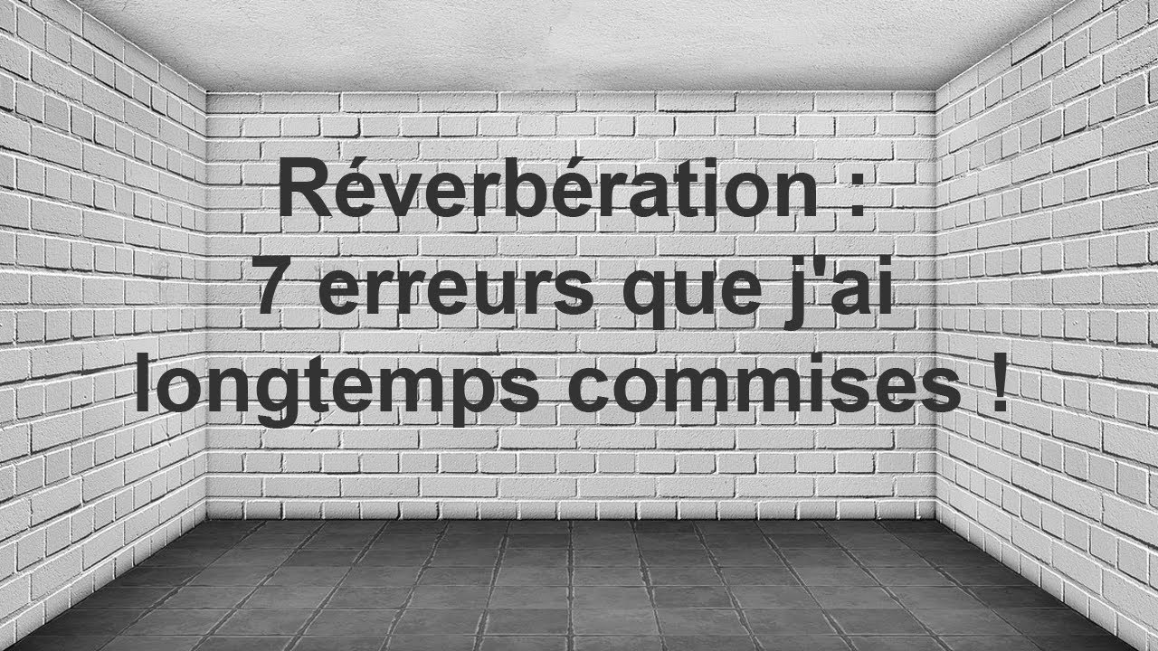 Réverbération : 7 erreurs que j'ai longtemps commises !