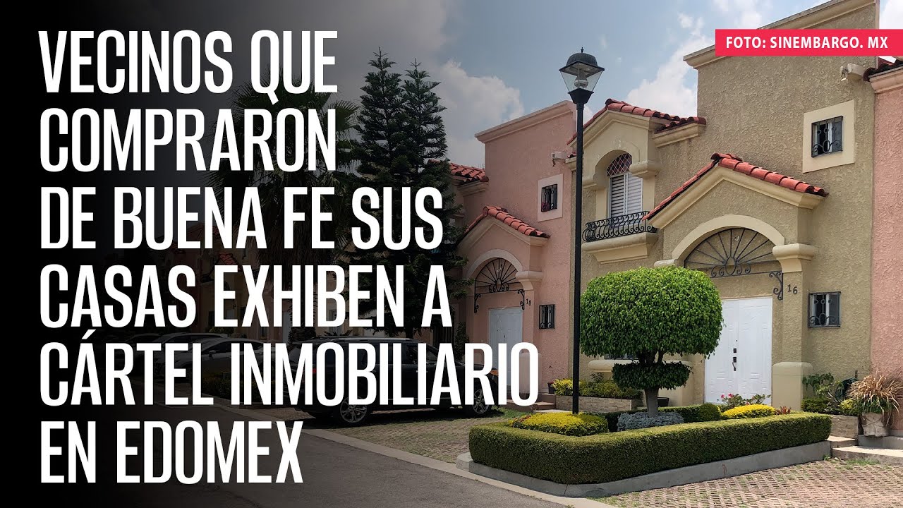 Vecinos que compraron de buena fe sus casas exhiben a Cártel Inmobiliario en Edomex