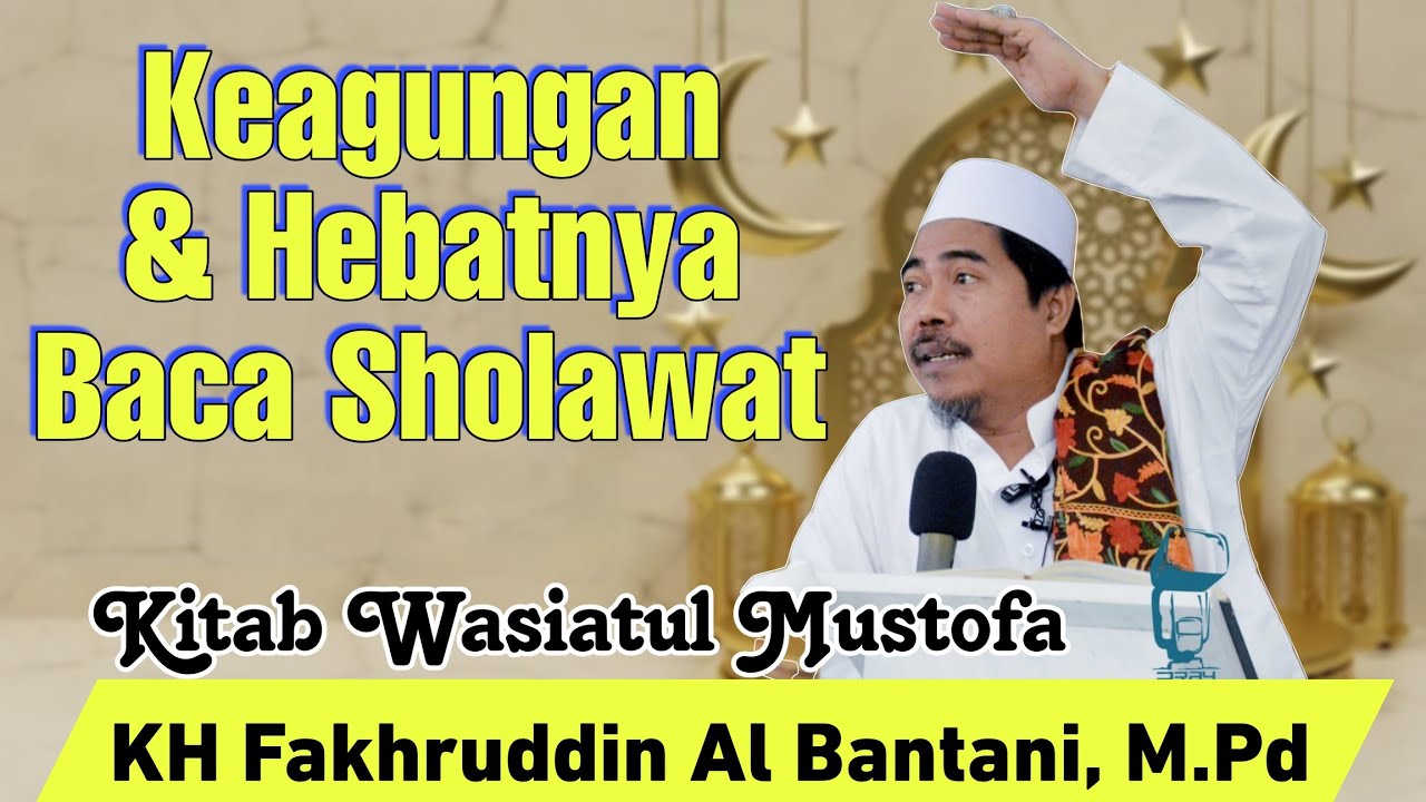 Keagungan & Hebatnya Keutamaan Baca Sholawat ° Kitab Wasiatul Mustofa - KH Fakhruddin Al Bantani