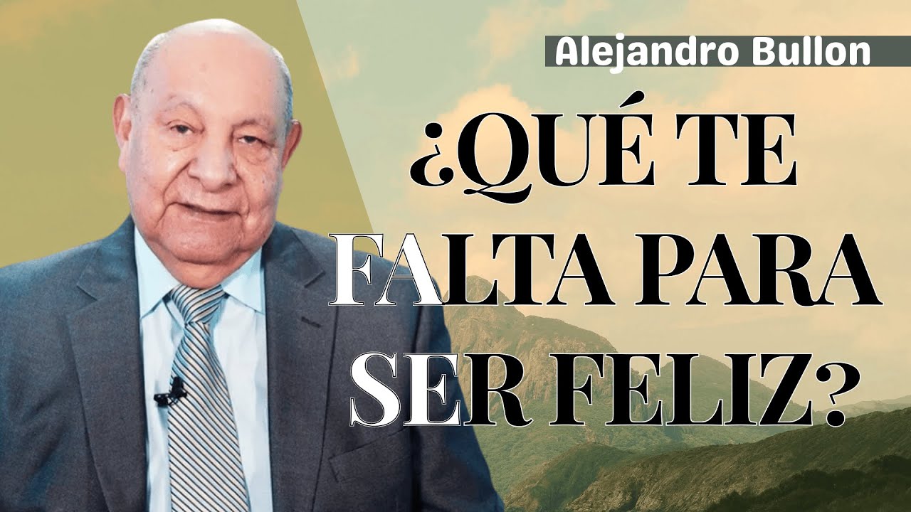 ¿Qué Te Falta Para Ser Feliz? - Pastor Alejandro Bullón