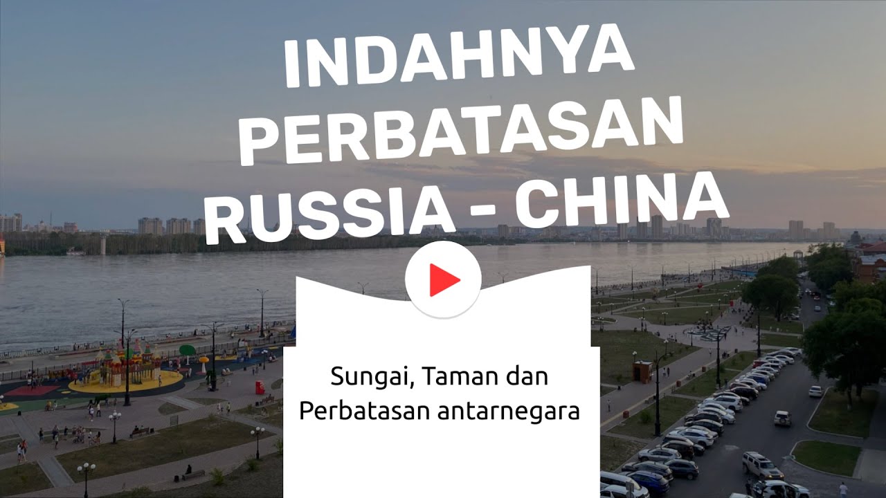 Di Batas Russia - China || Jalan-Jalan Di Perbatasan Russia - China || Blagoveschensk