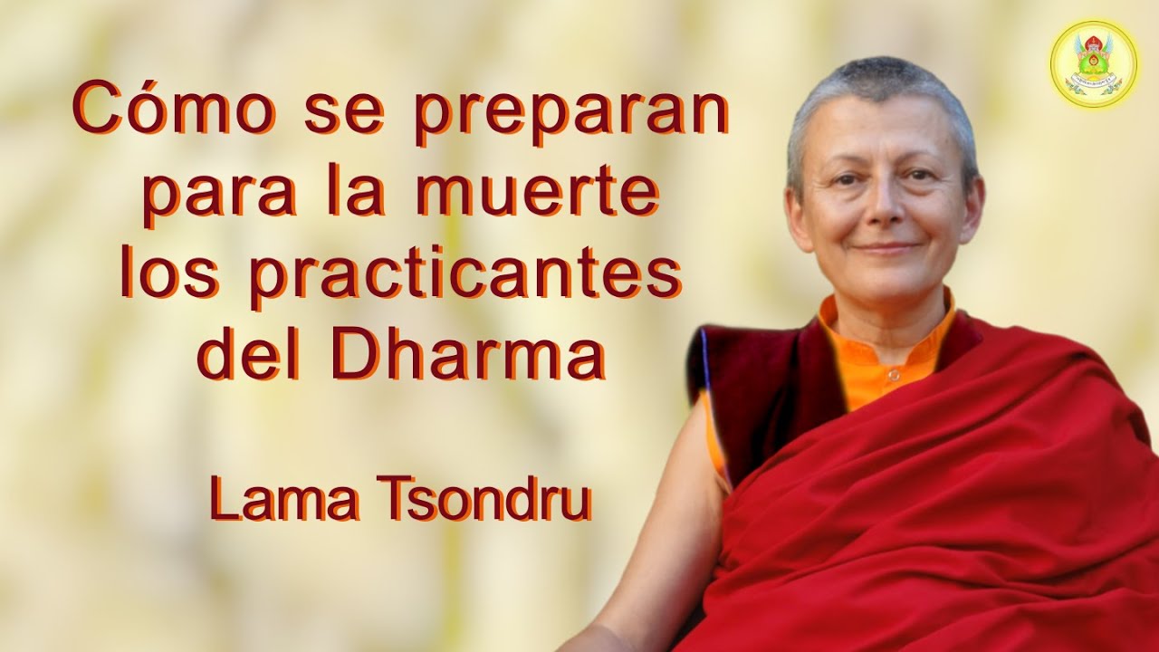 Cómo se preparan para la muerte los practicantes del Dharma -  Lama Tsondru